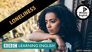 Loneliness - 6 Minute English