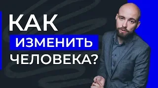 Как изменить человека? Что делать, если человек не хочет меняться?