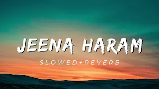 Jeena Haram Slowed+Reverb | Use Headphones🎧 |   Lofi