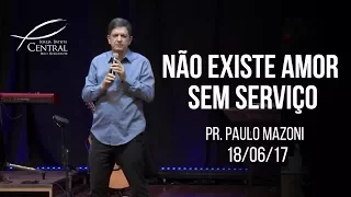 Não existe amor sem serviço I Pr. Paulo Mazoni I 18/6/17