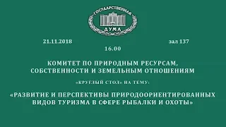 ГД РФ. Рыболовно-охотничий туризм, экотуризм. Круглый стол. 21.11.2018. ПОЛНАЯ