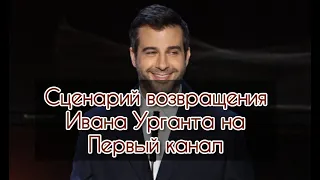 Сценарий возращения Ивана Урганта на Первый канал