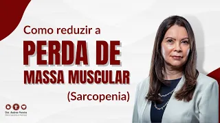 Como reduzir a perda de massa muscular (Sarcopenia)? | Dra. Andrea Pereira Nutróloga