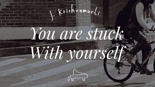 J Krishnamurti |You are stuck with yourself, no God can help you | immersive pointer | piano A-Loven
