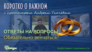 А венчаться обязательно? о. Андрей Ткачев Гражданский брак и венчание