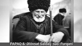 PAPAĞI  & Əlövsət Saldaş  səs: Furqani