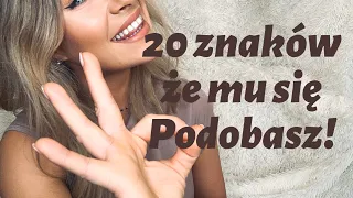 20 ZNAKÓW ŻE MU SIĘ PODOBASZ!