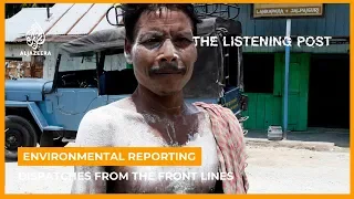 Dispatches from the front lines of environmental reporting | The Listening Post (Full)