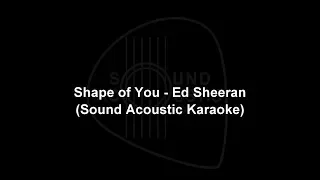 Shape of you - Ed Sheeran (Sound Acoustic Karaoke)