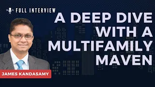 James Kandasamy - A Deep Dive With A Multifamily Maven
