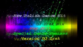 New Polish Dance Hit & Remixes DJ Irek Mix May 2015 (Specjal Dance Remixes Version DJ Irek)