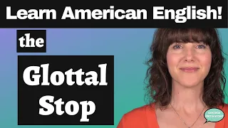 Learn American English! How to Pronounce the Glottal Stop /ʔ/