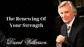 The Renewing of Your Strength - David wilkerson