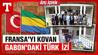 Türkiye'nin Merhametli Eli Gabon'a Değdi! Sömürgeci Fransa Ülkeden Kovuldu - Türkiye Gazetesi