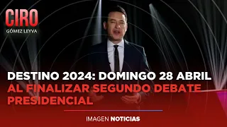 Destino 2024: Domingo 28 de abril al finalizar el segundo debate presidencial | Ciro Gómez Leyva