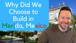 Why Did We Choose to Build in Merida, Mexico???