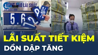 Lãi suất tiết kiệm DỒN DẬP TĂNG | CafeLand