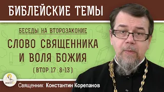 СЛОВО СВЯЩЕННИКА И ВОЛЯ БОЖИЯ (Втор.17:8-13) ВТОРОЗАКОНИЕ.  Беседа 7.  Свящ. Константин Корепанов