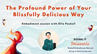 The Profound Power of Your Blissfully Delicious Way   Embodiment Session with Ellie Paskell