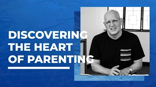 Discovering the Heart of Parenting