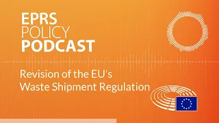 Revision of the EU's Waste Shipment Regulation [Policy Podcast]