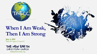 When I Am Weak, Then I Am Strong | The New Earth Christian Church Sunday Service | July 4, 2021