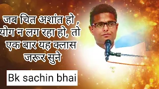 जब चित अशांत हो, योग न लग रहा हो तो एक बार यह क्लास जरूर सुने bk sachin bhai#bk#bksachin#bkshivani