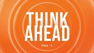Think Ahead Part 3: Trusting God When You Don’t Understand