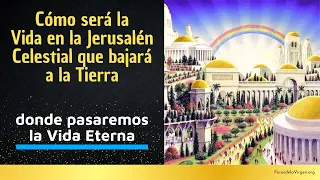 Cómo será la Vida en la Jerusalén Celestial que bajará a la Tierra [donde pasaremos la Vida Eterna]