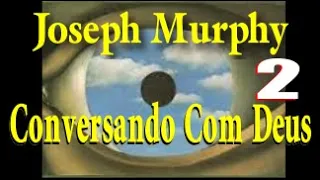 Joseph Murphy Conversando Com Deus Parte 2 - Oração 9 a 18
