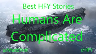 Best HFY Reddit Stories: Humans Are Complicated (r/HFY)