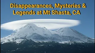 Disappearances, Mysteries & legends of Mt Shasta, California