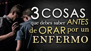 3 Cosas que debes SABER antes de ORAR por un ENFERMO.