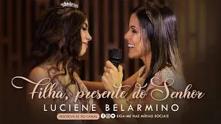 Filha, presente do Senhor - By Luciene Belarmino - Clipe Oficial