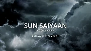 SUN SAIYAAN | OST Qurbaan (Vocals Only) | Slowed + Reverb *HD*