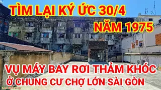 TÌM LẠI KÝ ỨC 30/4 NĂM 1975 ! VỤ MÁY BAY RƠI THẢM KHÓC Ở CHUNG CƯ CHỢ LỚN SÀI GÒN