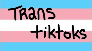 Trans Tiktoks (13+)