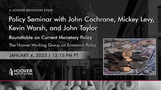 Policy Seminar with John Cochrane, Mickey Levy, Kevin Warsh, and John Taylor | Hoover Institution