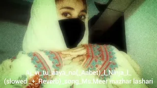 Aj_vi_tu_aaya_na(_Aabet)_l_Ninja_l_(slowed _+_Reverb)_song_Ms.Meer mazhar lashari