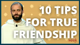 10 Tips For True Friendship | Fr. Gregory Pine, O.P. | SEEK24