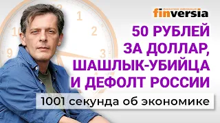 50 рублей за доллар. Шашлык - убийца. Дефолт России. 1001 секунда об экономике #64 - 08.05.2022