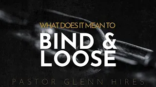 What Does It Mean To Bind & Loose? - Glenn Hires