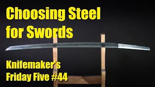 Choosing Steel for Swords:  Knife Maker's Friday Five #44