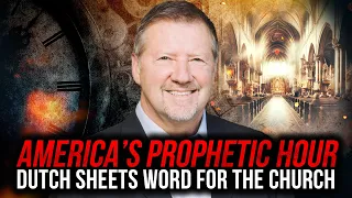 America's Prophetic Hour | Dutch Sheets' Word for the Church