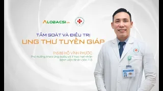 Tầm soát và điều trị bệnh Ung thư tuyến giáp | Vì sao ung thư tuyến giáp dễ chữa?