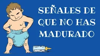 4 Señales De Que NO Has Madurado