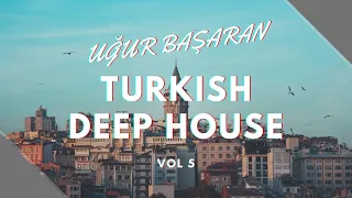 Turkish Deep & Vocal  House   Türkçe Deep House Vol 5 Mixed by Ugur Basaran