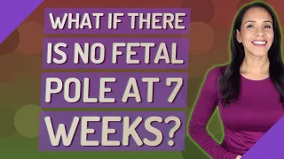 What if there is no fetal pole at 7 weeks?