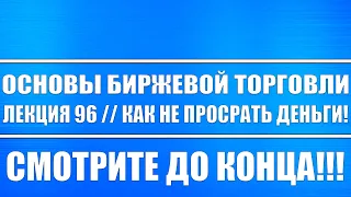 Основы биржевой торговли // Лекция 96. Как не просрать деньги? СМОТРИТЕ ДО КОНЦА БЕЗ ПЕРЕМОТОК!!!