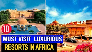 10 Top Luxury Resorts in Africa You Must visit